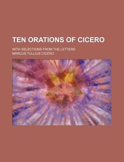 Ten Orations of Cicero; with Selections from the Letters