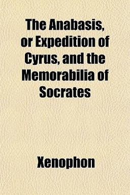 The Anabasis, or Expedition of Cyrus, and the Memorabilia of Socrates