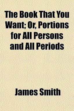 The Book That You Want; or, Portions for All Persons and All Periods
