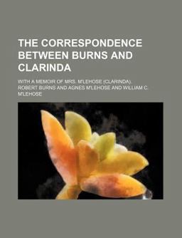 The Correspondence Between Burns and Clarinda; with a Memoir of Mrs M'Lehose