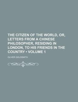 The Citizen of the World, or, Letters from a Chinese Philosopher, Residing in London, to His Friends in the Country