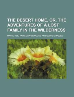 The Desert Home, or, the Adventures of a Lost Family in the Wilderness