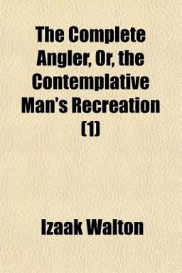 The Complete Angler, or, the Contemplative Man's Recreation