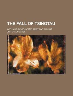 The Fall of Tsingtau; with a Study of Japan's Ambitions in Chin The Fall of Tsingtau; with a Study of Japan's Ambitions in Chin