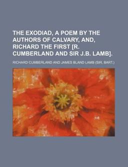The Exodiad, a Poem by the Authors of Calvary, and, Richard the First [R Cumberland and Sir J B Lamb]