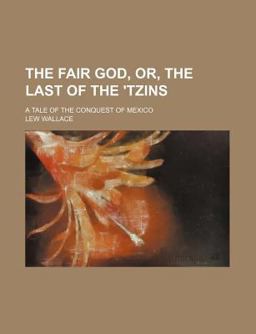 The Fair God, or, the Last of the 'Tzins; a Tale of the Conquest of Mexico