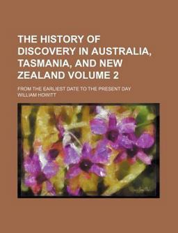 The History of Discovery in Australia, Tasmania, and New Zealand; from the Earliest Date to the Present Day
