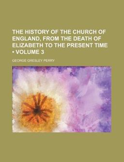 The History of the Church of England, from the Death of Elizabeth to the Present Time