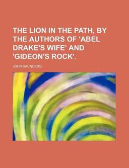 The Lion in the Path, by the Authors of 'Abel Drake's Wife' and 'Gideon's Rock'