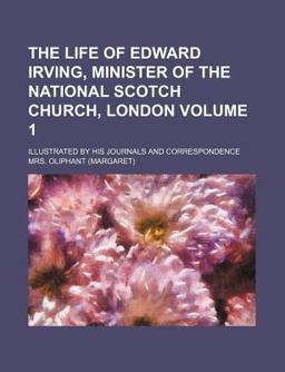 The Life of Edward Irving, Minister of the National Scotch Church, London; Illustrated by His Journals and Correspondence
