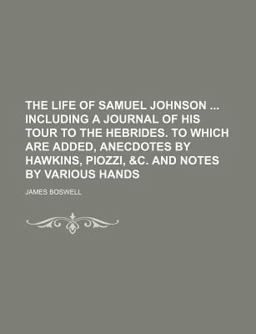 The Life of Samuel Johnson Including a Journal of His Tour to the Hebrides to Which Are Added, Anecdotes by Hawkins, Piozzi