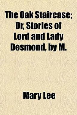 The Oak Staircase; or, Stories of Lord and Lady Desmond, by M