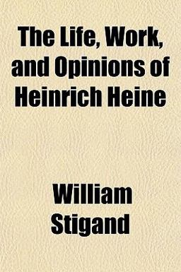 The Life, Work, and Opinions of Heinrich Heine The Life, Work, and Opinions of Heinrich Heine
