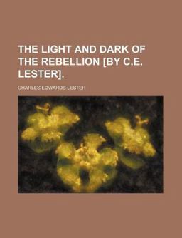The Light and Dark of the Rebellion [by C E Lester]