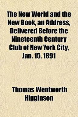 The New World and the New Book, an Address, Delivered Before the Nineteenth Century Club of New York City, Jan 15 1891