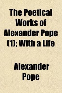 The Poetical Works of Alexander Pope; with a Life