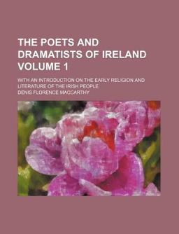 The Poets and Dramatists of Ireland; with an Introduction on the Early Religion and Literature of the Irish People
