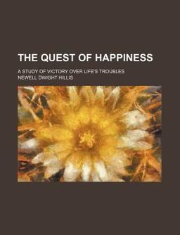The Quest of Happiness; a Study of Victory over Life's Troubles