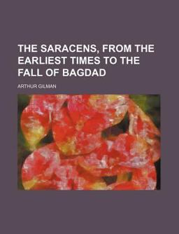 The Saracens, from the Earliest Times to the Fall of Bagdad