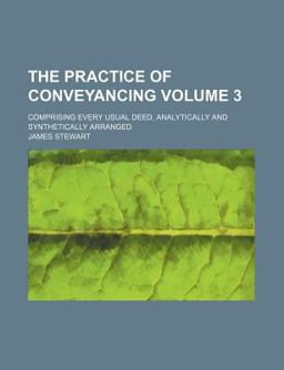 The Practice of Conveyancing; Comprising Every Usual Deed, Analytically and Synthetically Arranged