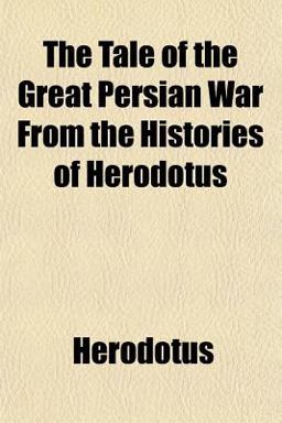 The Tale of the Great Persian War from the Histories of Herodotus