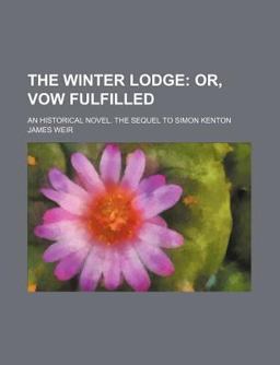 The Winter Lodge; or, Vow Fulfilled an Historical Novel the Sequel to Simon Kenton