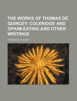 The Works of Thomas de Quincey; Coleridge and Opium-Eating and Other Writings
