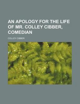 An Apology for the Life of Mr Colley Cibber, Comedian