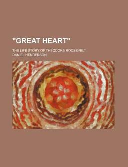 Great Heart; the Life Story of Theodore Roosevelt