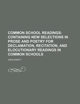 Common School Readings; Containing New Selections in Prose and Poetry for Declamation, Recitation, and Elocutionary Readings in Common Schools