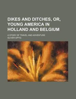 Dikes and Ditches, or, Young America in Holland and Belgium; a Story of Travel and Adventure