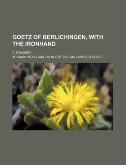 Goetz of Berlichingen, with the Ironhand; a Tragedy