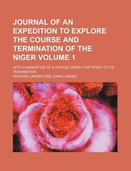 Journal of an Expedition to Explore the Course and Termination of the Niger; with a Narrative of a Voyage down That River to Its Termination