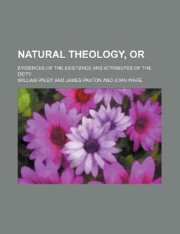 Natural Theology, or; Evidences of the Existence and Attributes of the Deity