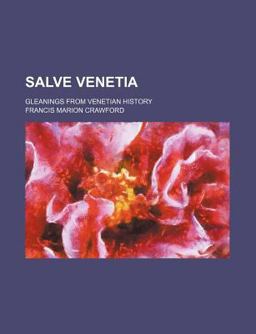 Salve Venetia; Gleanings from Venetian History