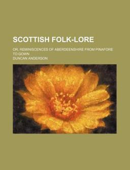 Scottish Folk-Lore; or, Reminiscences of Aberdeenshire from Pinafore to Gown