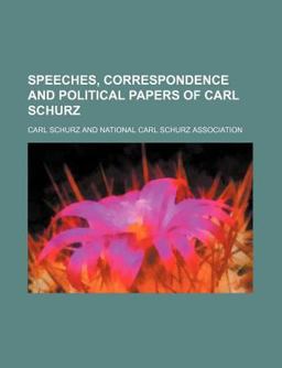 Speeches, Correspondence and Political Papers of Carl Schurz