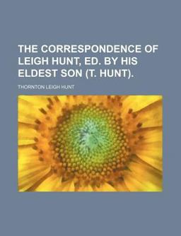 The Correspondence of Leigh Hunt, Ed by His Eldest Son