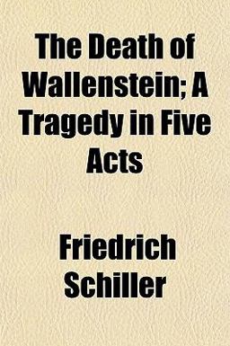 The Death of Wallenstein; a Tragedy in Five Acts