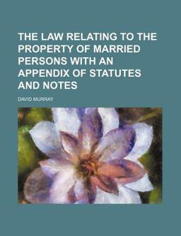 The Law Relating to the Property of Married Persons with an Appendix of Statutes and Notes