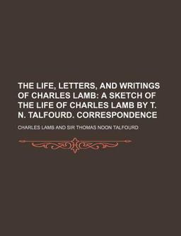 The Life, Letters, and Writings of Charles Lamb; a Sketch of the Life of Charles Lamb by T N Talfourd Correspondence