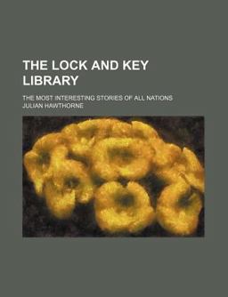 The Lock and Key Library; the Most Interesting Stories of All Nations The Lock and Key Library; the Most Interesting Stories of All Nations