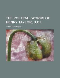 The Poetical Works of Henry Taylor, D C L