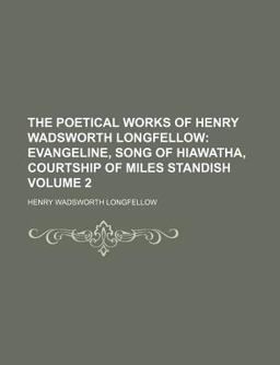 The Poetical Works of Henry Wadsworth Longfellow; Evangeline, Song of Hiawatha, Courtship of Miles Standish