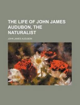 The Life of John James Audubon; the Naturalist