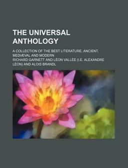 The Universal Anthology; a Collection of the Best Literature, Ancient, Mediã¦Val and Modern