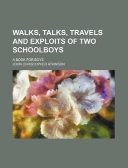 Walks, Talks, Travels and Exploits of Two Schoolboys; a Book for Boys