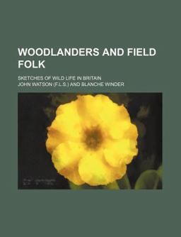 Woodlanders and Field Folk; Sketches of Wild Life in Britain