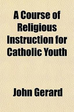A Course of Religious Instruction for Catholic Youth