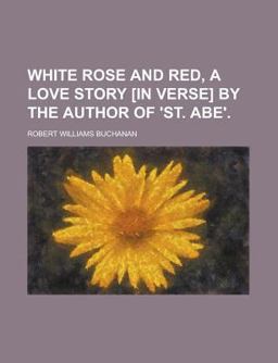 White Rose and Red, a Love Story [in Verse] by the Author of 'st Abe'